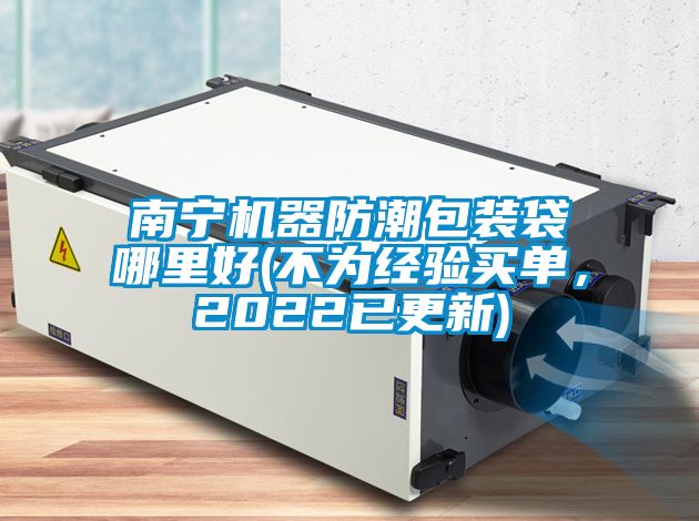南寧機(jī)器防潮包裝袋哪里好(不為經(jīng)驗買單，2022已更新)