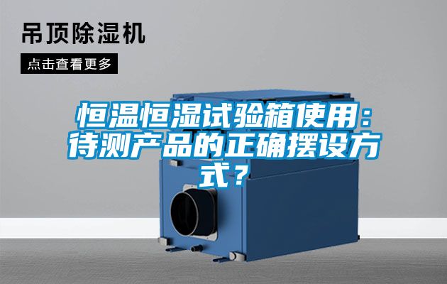 恒溫恒濕試驗箱使用：待測產(chǎn)品的正確擺設(shè)方式？
