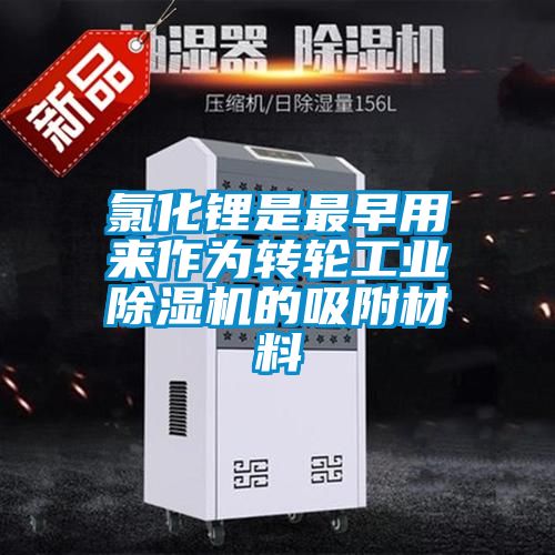 氯化鋰是最早用來作為轉輪工業(yè)除濕機的吸附材料