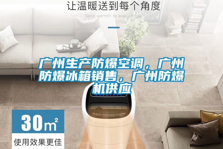 廣州生產(chǎn)防爆空調(diào)，廣州防爆冰箱銷售，廣州防爆機(jī)供應(yīng)