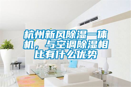 杭州新風(fēng)除濕一體機(jī)，與空調(diào)除濕相比有什么優(yōu)勢