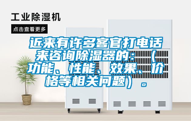 近來(lái)有許多客官打電話來(lái)咨詢除濕器的：（功能、性能、效果、價(jià)格等相關(guān)問(wèn)題）。