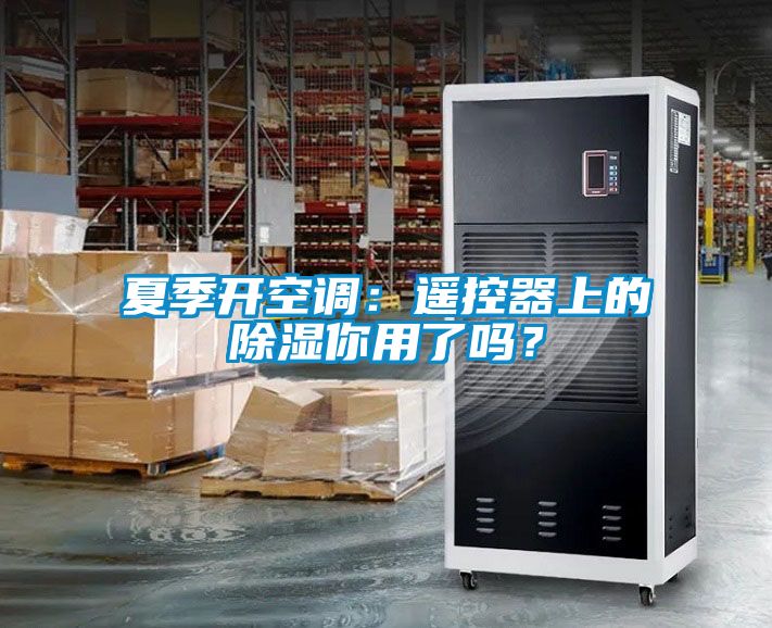 夏季開(kāi)空調(diào)：遙控器上的除濕你用了嗎？