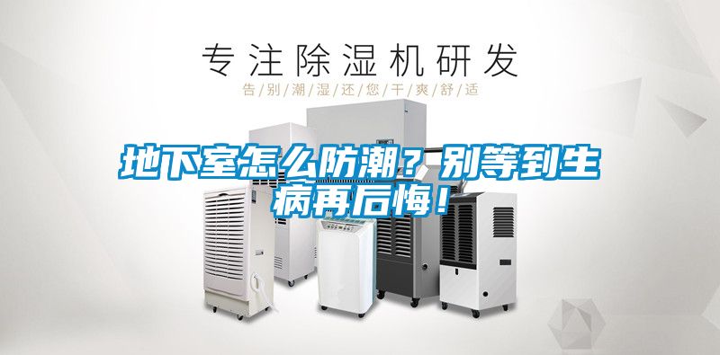 地下室怎么防潮？別等到生病再后悔！