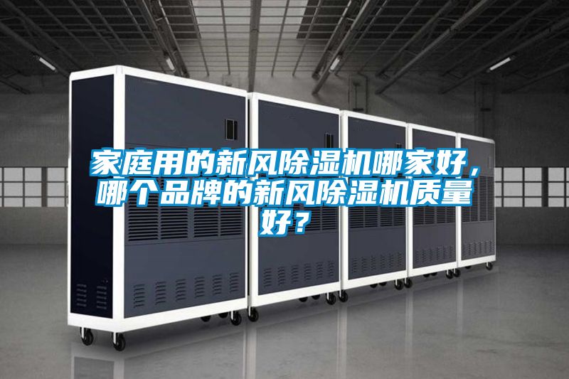 家庭用的新風(fēng)除濕機哪家好，哪個品牌的新風(fēng)除濕機質(zhì)量好？