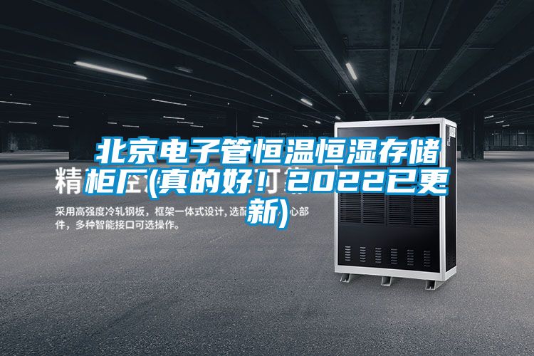 北京電子管恒溫恒濕存儲(chǔ)柜廠(真的好！2022已更新)