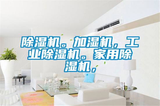 除濕機(jī)。加濕機(jī)，工業(yè)除濕機(jī)。家用除濕機(jī)，