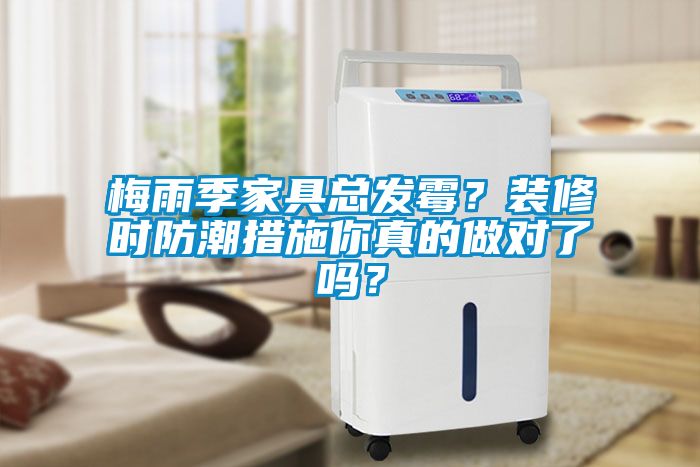梅雨季家具總發(fā)霉？裝修時防潮措施你真的做對了嗎？